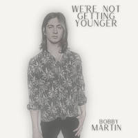 Bobby Martin - We're Not Getting Younger (EP)