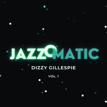 Dizzy Gillespie - Jazzomatic, Vol. 1