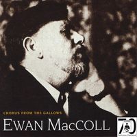 Ewan MacColl - Chorus from the Gallows