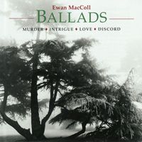 Ewan MacColl - Ballads (Murder, Intrigue, Love, Discord)