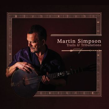 Martin Simpson - Trails & Tribulations (Deluxe Edition)