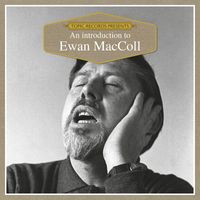 Ewan MacColl - An Introduction to Ewan MacColl