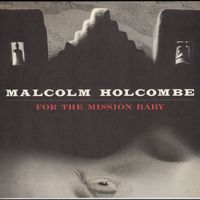 Malcolm Holcombe - For the Mission Baby