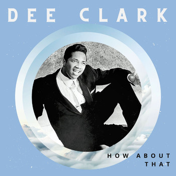 Dee Clark - How About That - Dee Clark