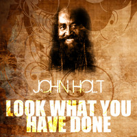 John Holt - Look What You Have Done