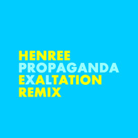 Henree - Propaganda - Exaltation Remix