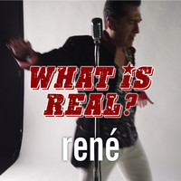 René - What Is Real?