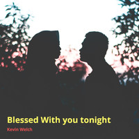KEVIN WELCH - Blessed with You Tonight