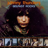 Johnny Thunders - Belfast Rocks