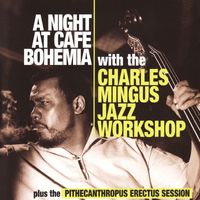 Charles Mingus Jazz Workshop - A Night At Cafe Bohemia Plus the pithecanthropus Erectus Session