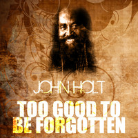 John Holt - Too Good to Be Forgotten