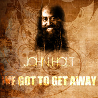 John Holt - I've Got to Get Away