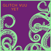 Glitch Vuu - Yet