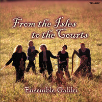 Ensemble Galilei - From the Isles to the Courts