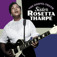 Sister Rosetta Tharpe - The Gospel Truth (Explicit)
