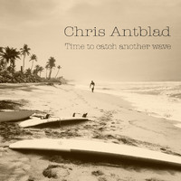 Chris Antblad - Time to Catch Another Wave