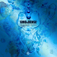 Gmo & Dense - In a Liquid World