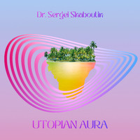 Dr. Sergei Shaboutin - Utopian Aura