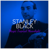 Stanley Black and his Orchestra - Stanley Black: Magic Tropical Moonlight