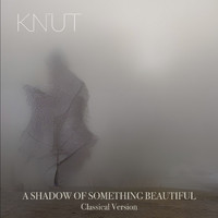 Knut - A Shadow of Something Beautiful (Classical Version)