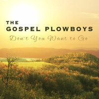 The Gospel Plowboys - Don't You Want to Go