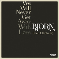 Bjorn - We Will Never Get Away with Love (feat. Elliphant) (Explicit)
