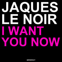 Jaques Le Noir - I Want You Now