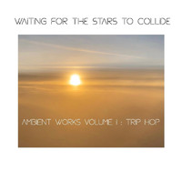 Waiting for the Stars to Collide - Ambient Works, Vol. 1: Trip Hop