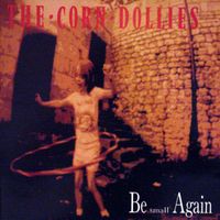 The Corn Dollies - Be Small Again