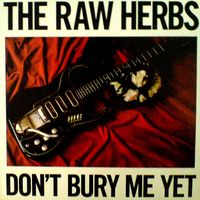 The Raw Herbs - Don't Bury Me Yet