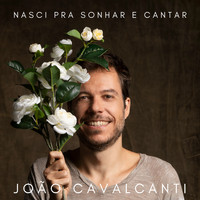 João Cavalcanti - Nasci Pra Sonhar e Cantar