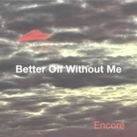 Encore - Better off Without Me