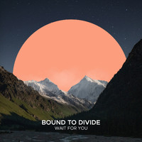Bound to Divide - Wait For You