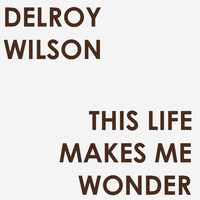 Delroy Wilson - This Life Makes Me Wonder