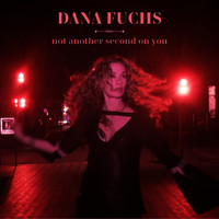 Dana Fuchs - Not Another Second on You