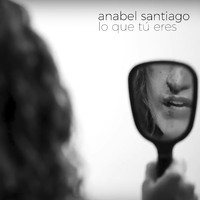 Anabel Santiago - Lo Que Tú Eres