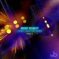 Reset Robot - Only Light Escapes, Pt. 2