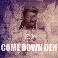 I Roy - Come Down Deh