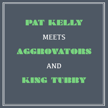 Pat Kelly - Pat Kelly Meets Aggrovators and King Tubby