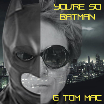 G Tom Mac - You're so Batman