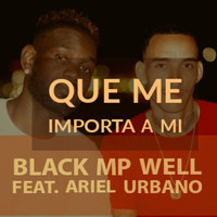 Black MP Well - Que Me Importa a Mi (feat. Ariel Urbano)