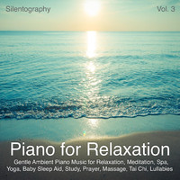 Silentography - Piano for Relaxation, Vol. 3 (Gentle Ambient Piano Music for Relaxation, Meditation, Spa, Yoga, Baby Sleep Aid, Study, Prayer, Massage, Tai Chi, Lullabies)