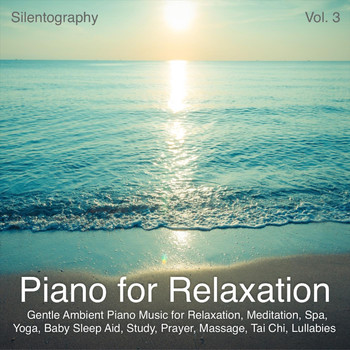 Silentography - Piano for Relaxation, Vol. 3 (Gentle Ambient Piano Music for Relaxation, Meditation, Spa, Yoga, Baby Sleep Aid, Study, Prayer, Massage, Tai Chi, Lullabies)