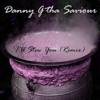 Danny G Tha Saviour - I'll Stew You (Remix) (Explicit)