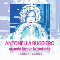 ANTONELLA RUGGIERO - Quando facevo la cantante: Il sacro e il classico (Remastered 2018)