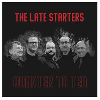 The Late Starters - Quarter to Ten