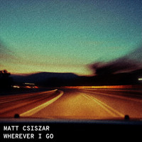 Matt Csiszar - Wherever I Go