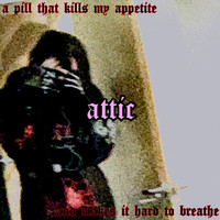 Attic - a pill that kills my appetite and makes it hard to breathe (Explicit)