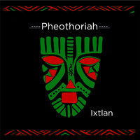 Pheothoriah - Ixtlan