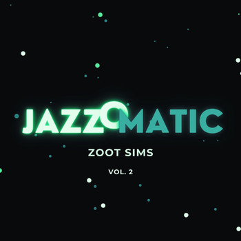 Zoot Sims - Jazzomatic, Vol. 2